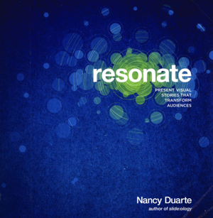 Resonate: Present Visual Stories that Transform Audiences by Nancy Duarte